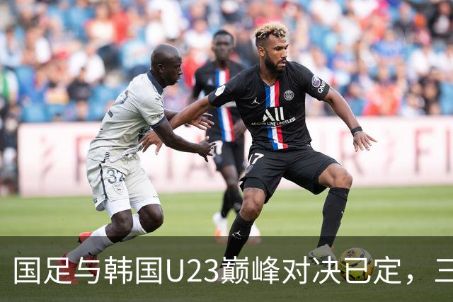 国足与韩国U23巅峰对决已定，三大劣势下仍存晋级希望